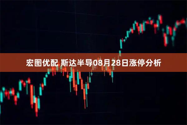 宏图优配 斯达半导08月28日涨停分析