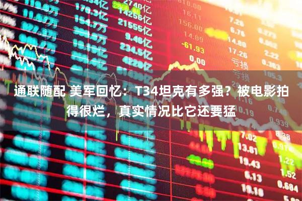 通联随配 美军回忆：T34坦克有多强？被电影拍得很烂，真实情况比它还要猛